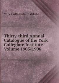 Thirty-third Annual Catalogue of the York Collegiate Institute Volume 1905-1906