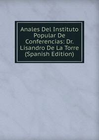 Anales Del Instituto Popular De Conferencias: Dr. Lisandro De La Torre (Spanish Edition)