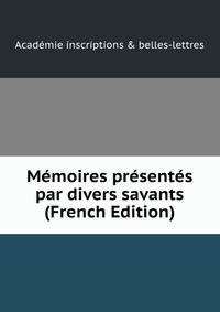 Memoires presentes par divers savants (French Edition)