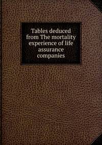 Tables deduced from The mortality experience of life assurance companies