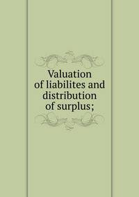 Valuation of liabilites and distribution of surplus;