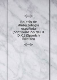 Boletin de dialectologia espanola (continuacion del B. D. C.) (Spanish Edition)