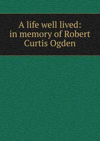 A life well lived: in memory of Robert Curtis Ogden