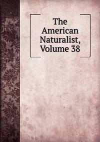 The American Naturalist, Volume 38