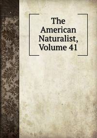 The American Naturalist, Volume 41