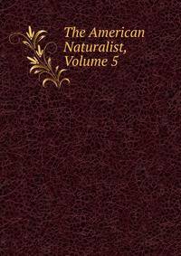 The American Naturalist, Volume 5