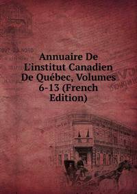 Annuaire De L'institut Canadien De Qu?bec, Volumes 6-13 (French Edition)