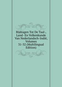 Bijdragen Tot De Taal-, Land- En Volkenkunde Van Nederlandsch-Indie, Volumes 31-32 (Multilingual Edition)
