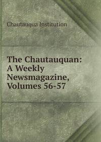 The Chautauquan: A Weekly Newsmagazine, Volumes 56-57