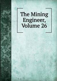The Mining Engineer, Volume 26