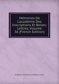 M?moires De L'acad?mie Des Inscriptions Et Belles-Lettres, Volume 36 (French Edition)