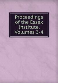 Proceedings of the Essex Institute, Volumes 3-4