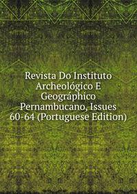 Revista Do Instituto Archeologico E Geographico Pernambucano, Issues 60-64 (Portuguese Edition)
