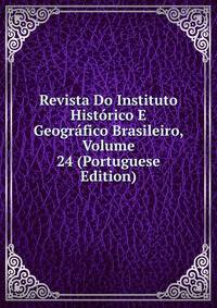Revista Do Instituto Historico E Geografico Brasileiro, Volume 24 (Portuguese Edition)