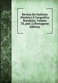 Revista Do Instituto Hist?rico E Geogr?fico Brasileiro, Volume 78, part 2 (Portuguese Edition)