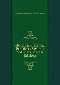 Memoires Presentes Par Divers Savants, Volume 5 (French Edition)