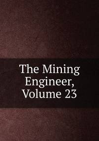 The Mining Engineer, Volume 23