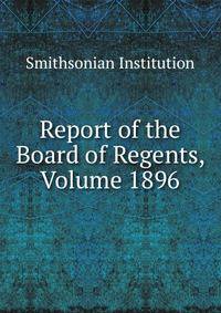Report of the Board of Regents, Volume 1896