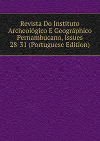 Revista Do Instituto Archeologico E Geographico Pernambucano, Issues 28-31 (Portuguese Edition)