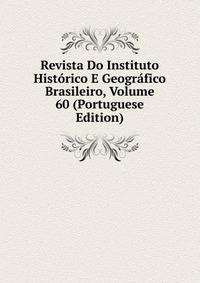 Revista Do Instituto Historico E Geografico Brasileiro, Volume 60 (Portuguese Edition)