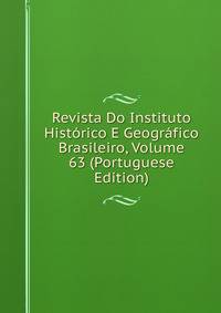Revista Do Instituto Historico E Geografico Brasileiro, Volume 63 (Portuguese Edition)