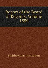 Report of the Board of Regents, Volume 1889