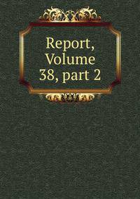 Report, Volume 38, part 2