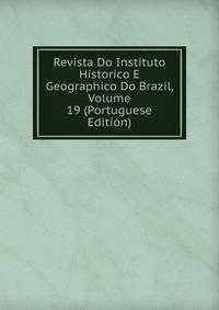 Revista Do Instituto Historico E Geographico Do Brazil, Volume 19 (Portuguese Edition)