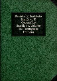 Revista Do Instituto Historico E Geografico Brasileiro, Volume 58 (Portuguese Edition)