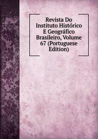 Revista Do Instituto Historico E Geografico Brasileiro, Volume 67 (Portuguese Edition)