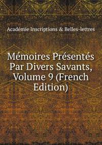 Memoires Presentes Par Divers Savants, Volume 9 (French Edition)