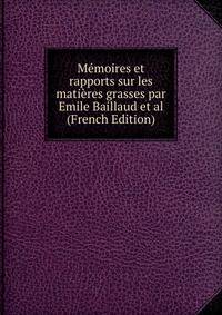 Memoires et rapports sur les matieres grasses par Emile Baillaud et al (French Edition)