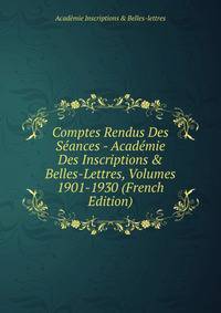Comptes Rendus Des S?ances - Acad?mie Des Inscriptions &amp; Belles-Lettres, Volumes 1901-1930 (French Edition)