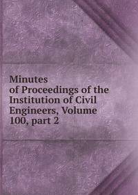 Minutes of Proceedings of the Institution of Civil Engineers, Volume 100, part 2