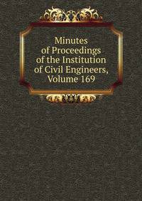 Minutes of Proceedings of the Institution of Civil Engineers, Volume 169