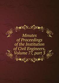 Minutes of Proceedings of the Institution of Civil Engineers, Volume 77, part 3