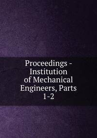 Proceedings - Institution of Mechanical Engineers, Parts 1-2