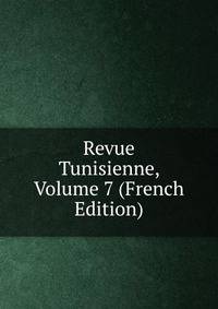 Revue Tunisienne, Volume 7 (French Edition)
