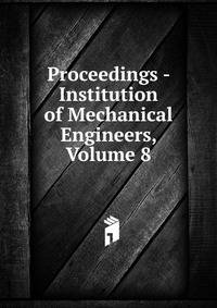 Proceedings - Institution of Mechanical Engineers, Volume 8