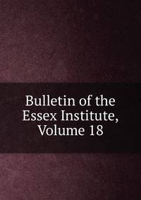 Bulletin of the Essex Institute, Volume 18