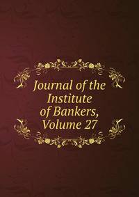 Journal of the Institute of Bankers, Volume 27
