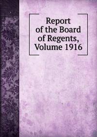 Report of the Board of Regents, Volume 1916