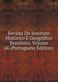 Revista Do Instituto Historico E Geografico Brasileiro, Volume 66 (Portuguese Edition)