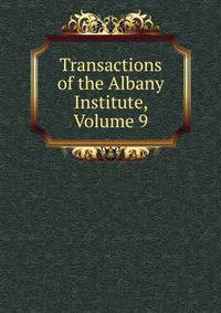 Transactions of the Albany Institute, Volume 9