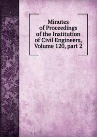 Minutes of Proceedings of the Institution of Civil Engineers, Volume 120, part 2