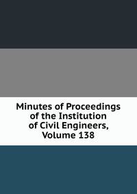 Minutes of Proceedings of the Institution of Civil Engineers, Volume 138
