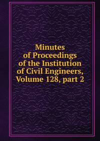 Minutes of Proceedings of the Institution of Civil Engineers, Volume 128, part 2