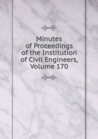 Minutes of Proceedings of the Institution of Civil Engineers, Volume 170