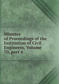 Minutes of Proceedings of the Institution of Civil Engineers, Volume 70, part 4