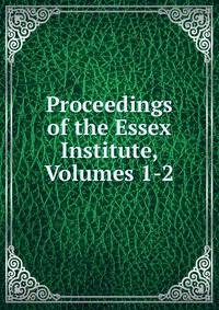 Proceedings of the Essex Institute, Volumes 1-2